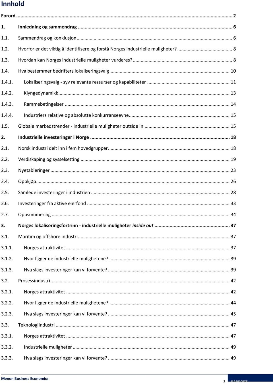 Klyngedynamikk... 13 1.4.3. Rammebetingelser... 14 1.4.4. Industriers relative og absolutte konkurranseevne... 15 1.5. Globale markedstrender - industrielle muligheter outside in... 15 2.