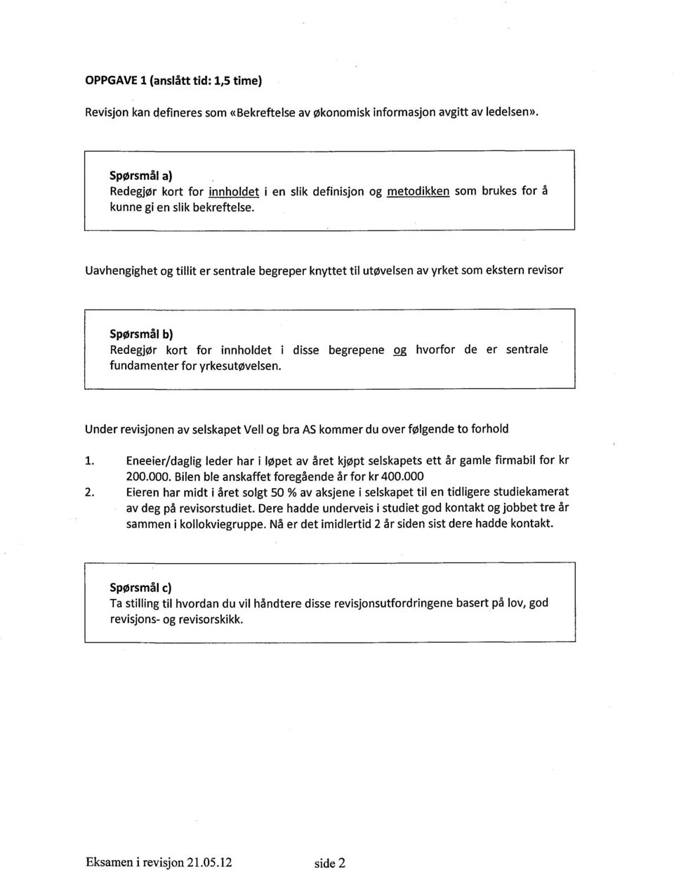 Uavhengighet og tillit er sentrale begreper knyttet til utøvelsen av yrket som ekstern revisor Spørsmål b) Redegjør kort for innholdet i disse begrepene g hvorfor de er sentrale fundamenter for