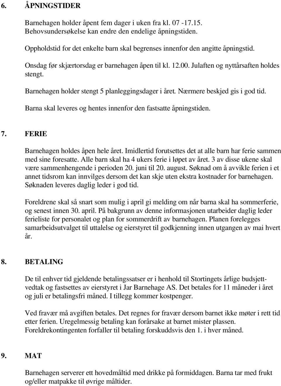 Barnehagen holder stengt 5 planleggingsdager i året. Nærmere beskjed gis i god tid. Barna skal leveres og hentes innenfor den fastsatte åpningstiden. 7. FERIE Barnehagen holdes åpen hele året.