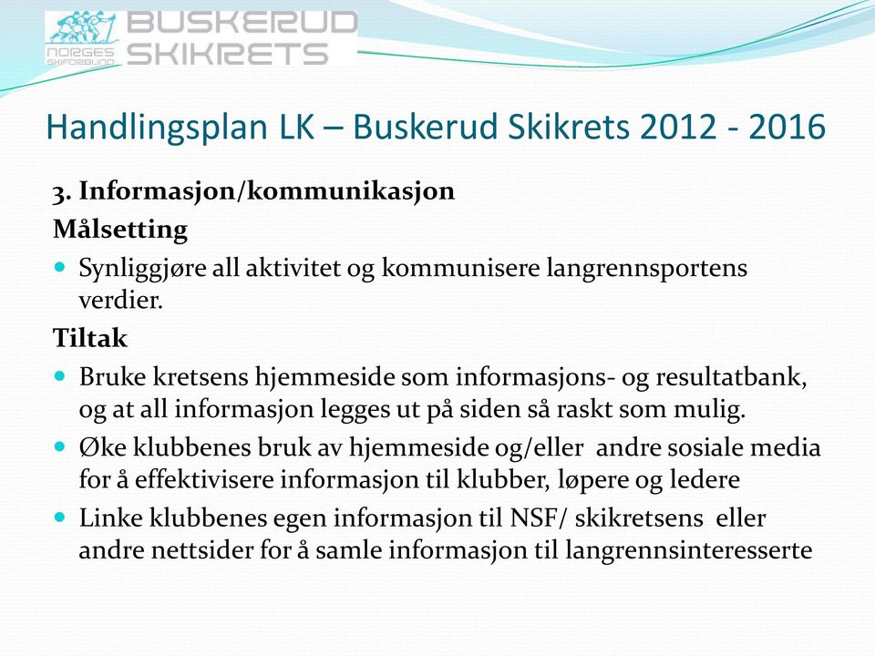 Tiltak Bruke kretsens hjemmeside som informasjons- og resultatbank, og at all informasjon legges ut på siden så raskt som mulig.