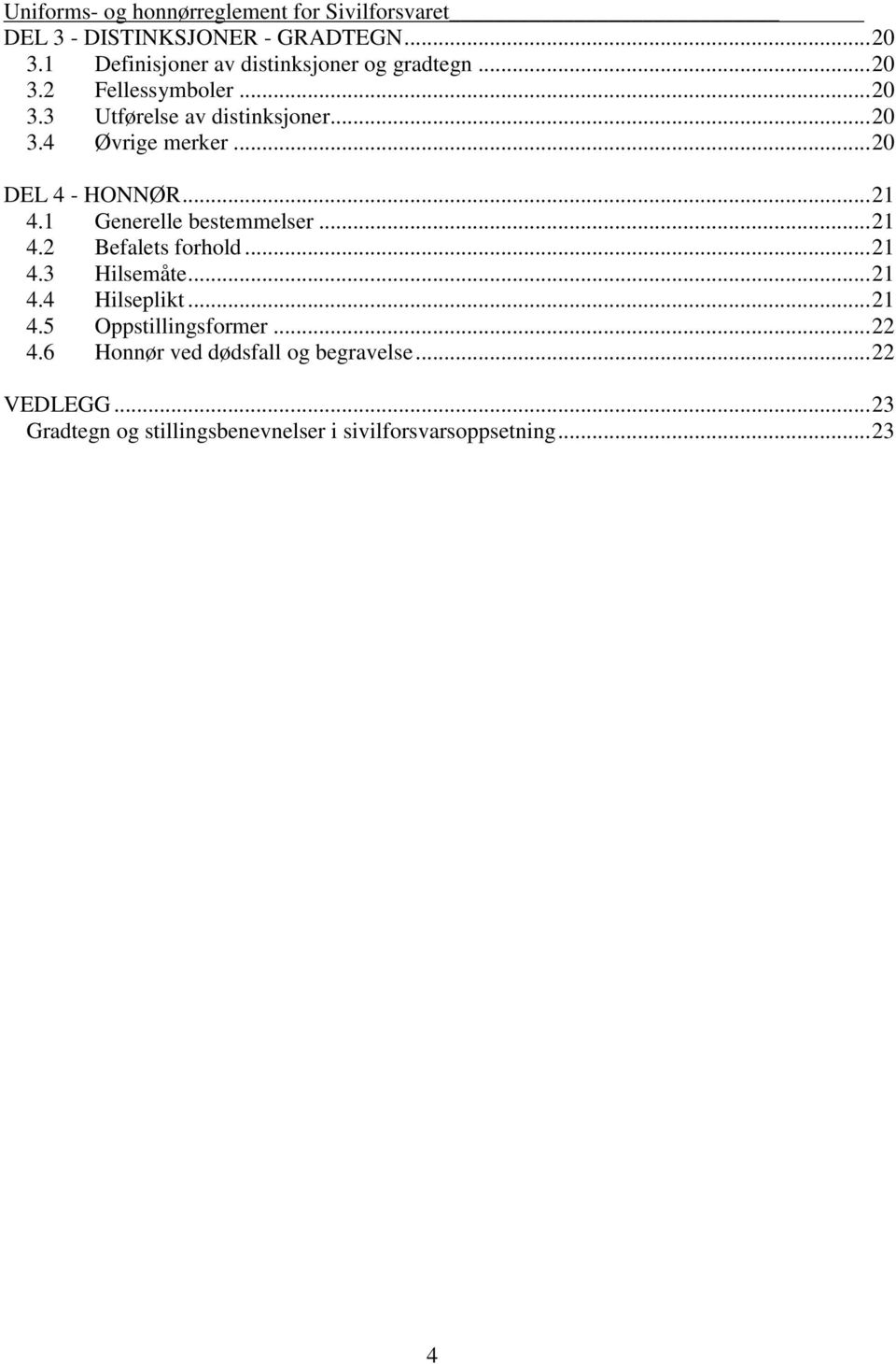 .. 21 4.4 Hilseplikt... 21 4.5 Oppstillingsformer... 22 4.6 Honnør ved dødsfall og begravelse... 22 VDLGG.