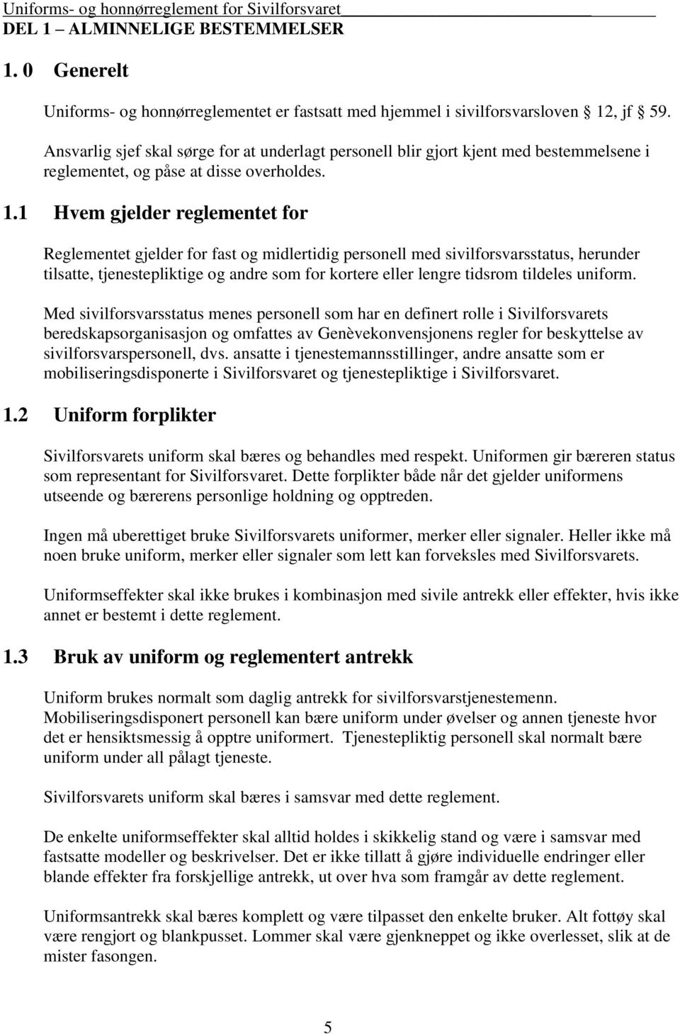 1 Hvem gjelder reglementet for Reglementet gjelder for fast og midlertidig personell med sivilforsvarsstatus, herunder tilsatte, tjenestepliktige og andre som for kortere eller lengre tidsrom