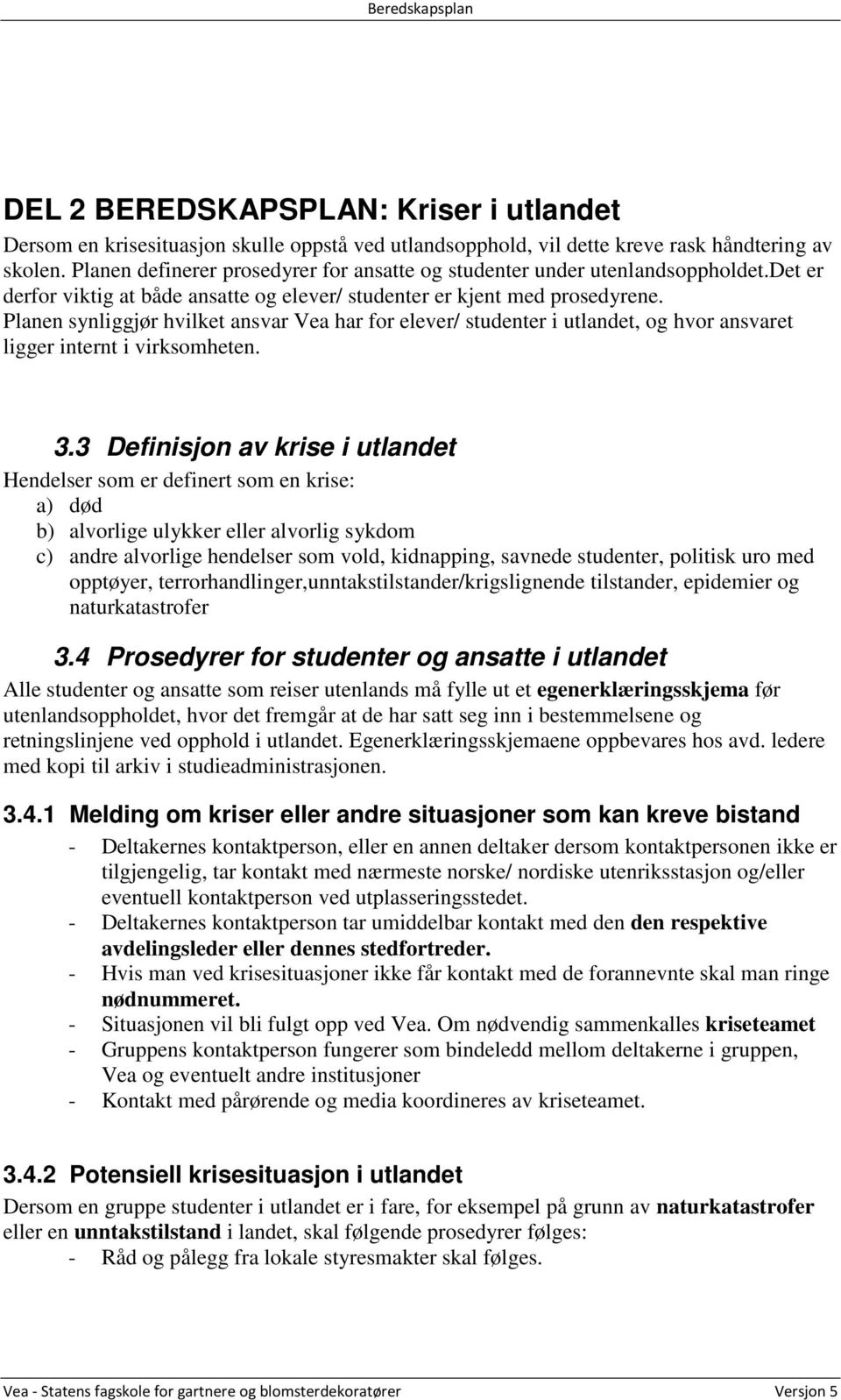 Planen synliggjør hvilket ansvar Vea har for elever/ studenter i utlandet, og hvor ansvaret ligger internt i virksomheten. 3.