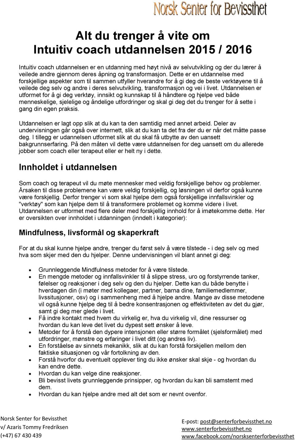 Dette er en utdannelse med forskjellige aspekter som til sammen utfyller hverandre for å gi deg de beste verktøyene til å veilede deg selv og andre i deres selvutvikling, transformasjon og vei i