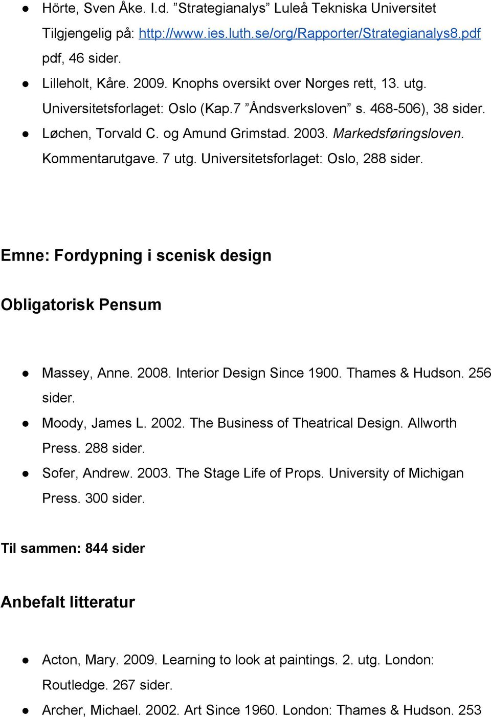 7 utg. Universitetsforlaget: Oslo, 288 sider. Emne: Fordypning i scenisk design Massey, Anne. 2008. Interior Design Since 1900. Thames & Hudson. 256 sider. Moody, James L. 2002.