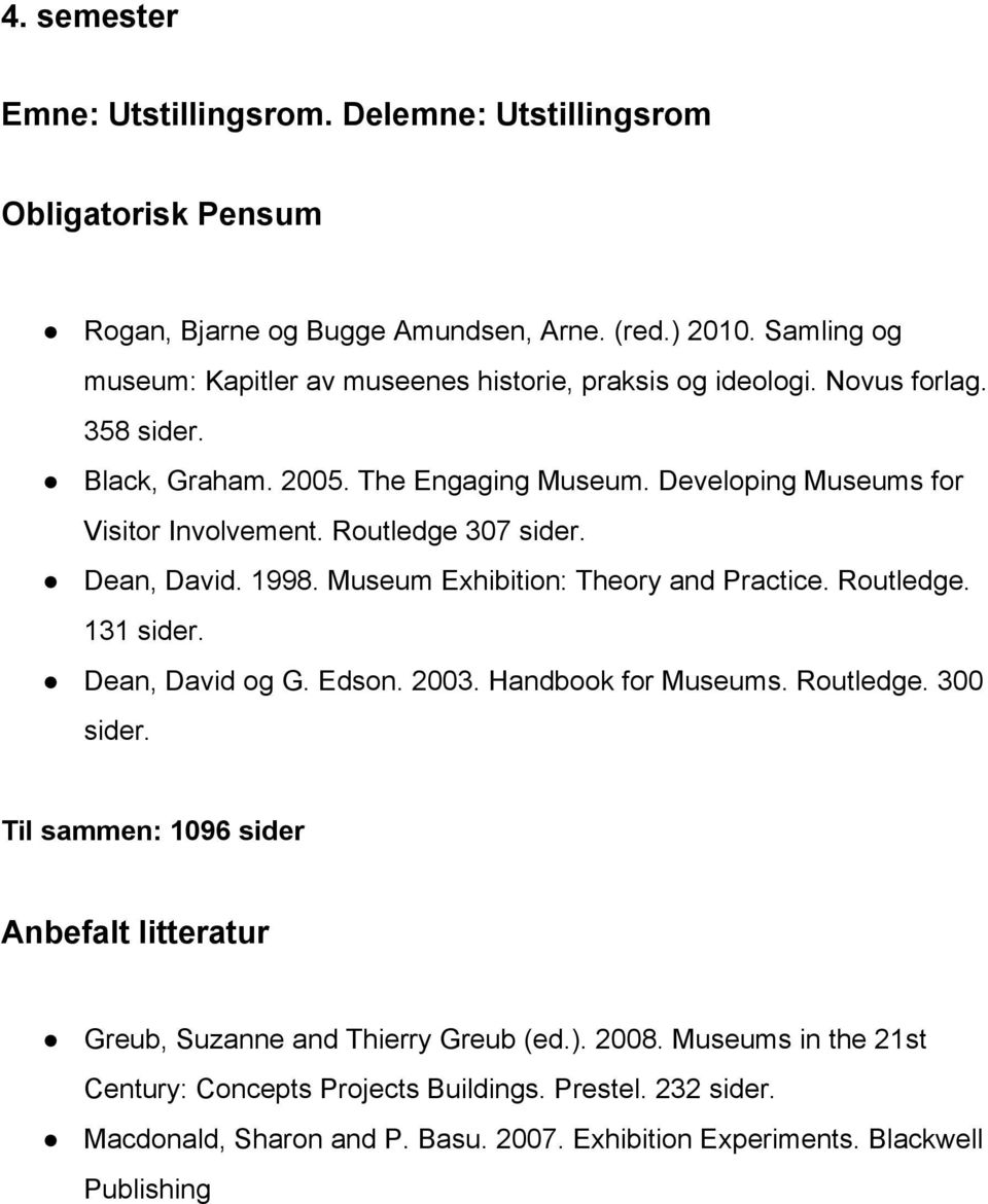 Developing Museums for Visitor Involvement. Routledge 307 sider. Dean, David. 1998. Museum Exhibition: Theory and Practice. Routledge. 131 sider. Dean, David og G. Edson.