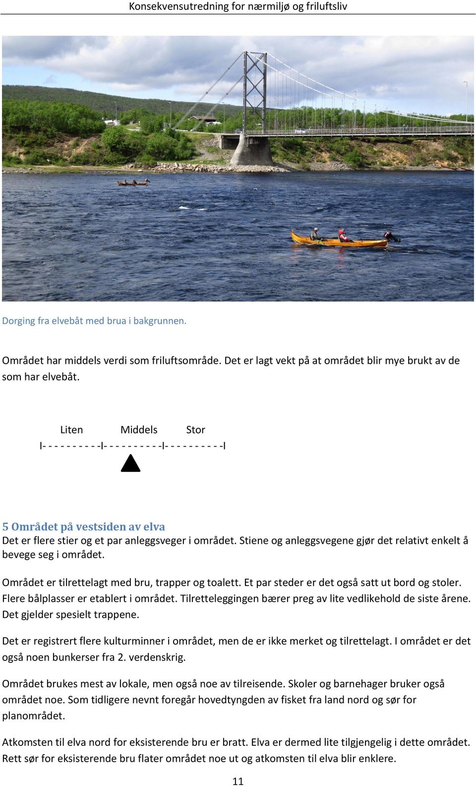 Området er tilrettelagt med bru, trapper og toalett. Et par steder er det også satt ut bord og stoler. Flere bålplasser er etablert i området.