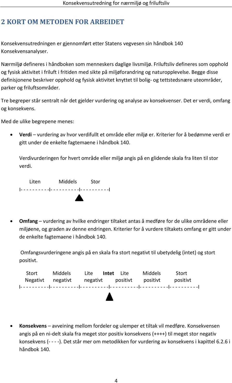 Begge disse definisjonene beskriver opphold og fysisk aktivitet knyttet til bolig og tettstedsnære uteområder, parker og friluftsområder.