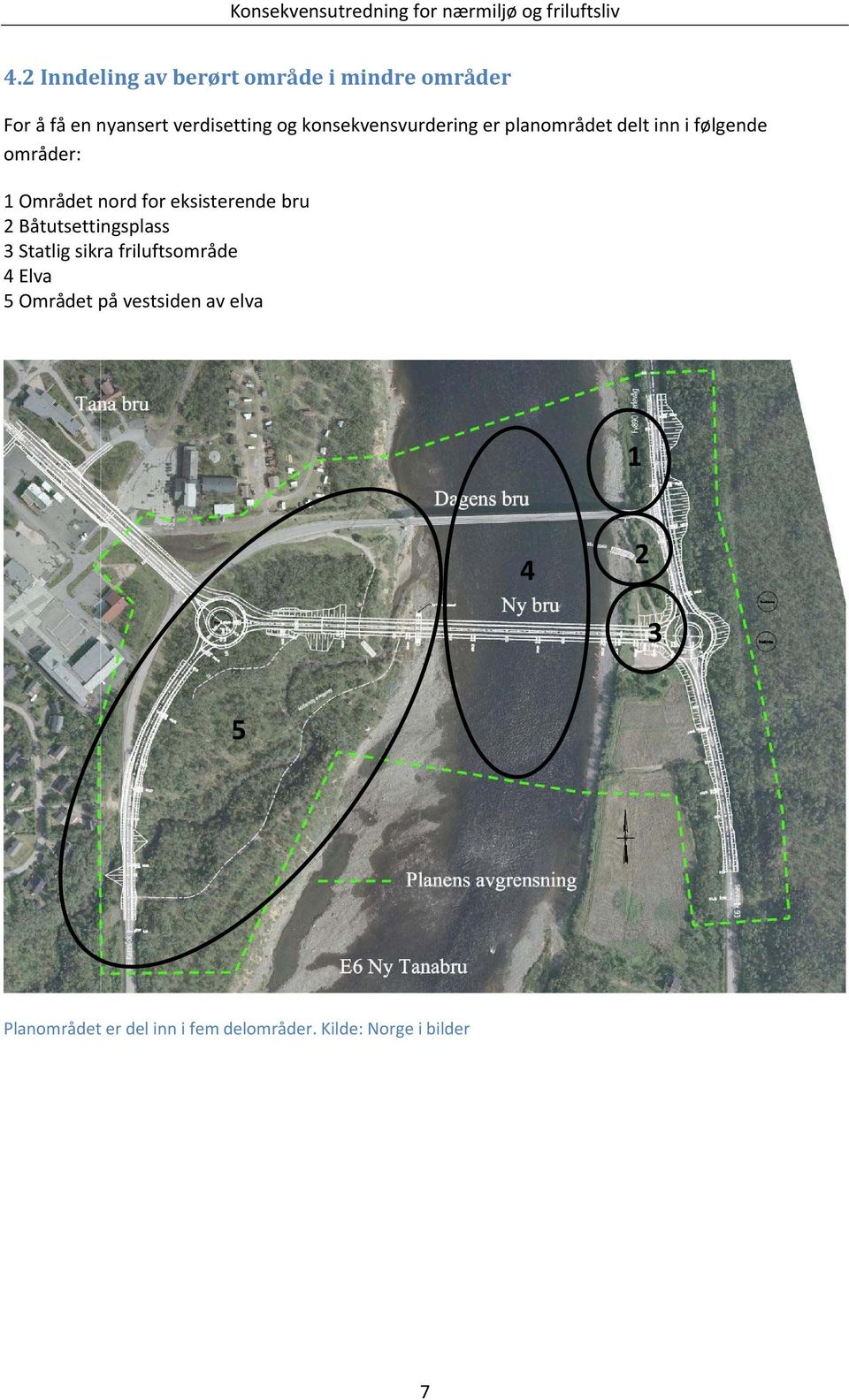 eksisterende bru 2 Båtutsettingsplass 3 Statlig sikra friluftsområde 4 Elva 5 Området