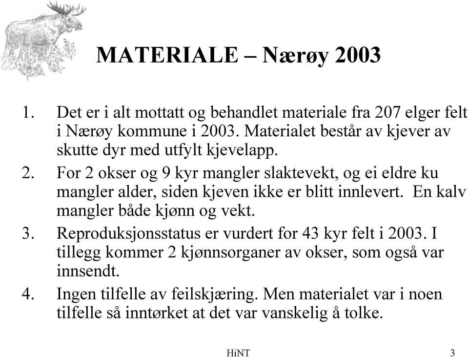 For 2 okser og 9 kyr mangler slaktevekt, og ei eldre ku mangler alder, siden kjeven ikke er blitt innlevert.