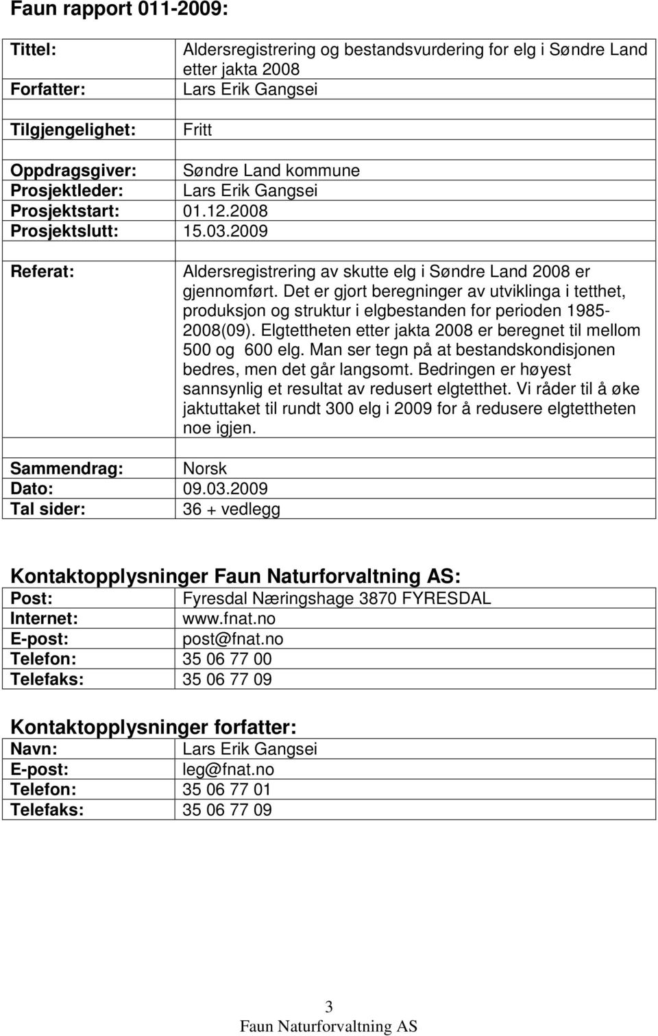 Det er gjort beregninger av utviklinga i tetthet, produksjon og struktur i elgbestanden for perioden 1985-28(9). Elgtettheten etter jakta 28 er beregnet til mellom 5 og 6 elg.