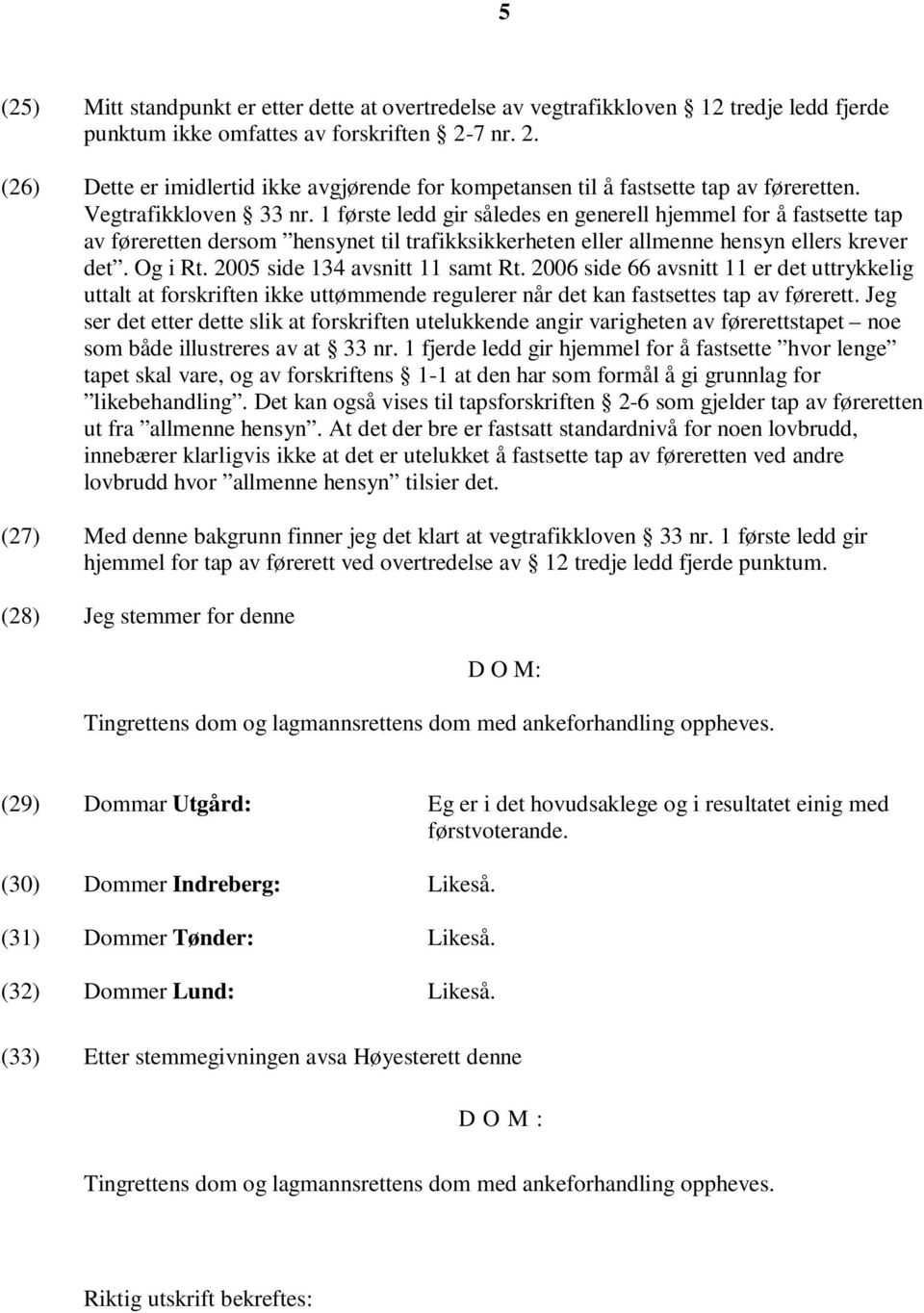 1 første ledd gir således en generell hjemmel for å fastsette tap av føreretten dersom hensynet til trafikksikkerheten eller allmenne hensyn ellers krever det. Og i Rt.