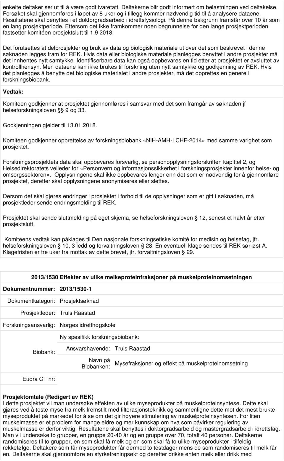 På denne bakgrunn framstår over 10 år som en lang prosjektperiode. Ettersom det ikke framkommer noen begrunnelse for den lange prosjektperioden fastsetter komitéen prosjektslutt til 1.9 2018.