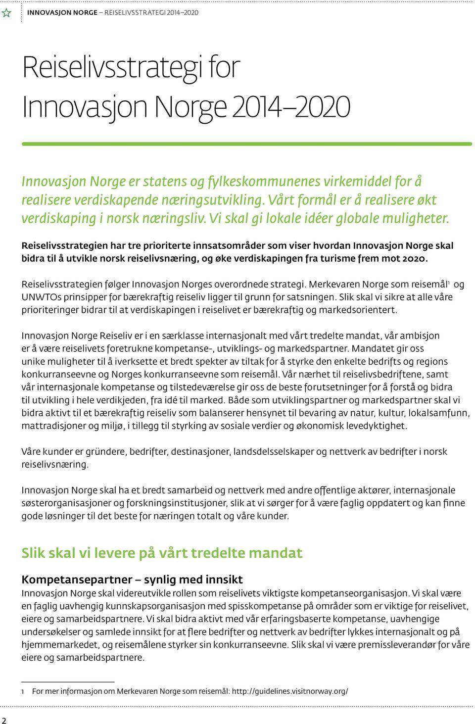 Reiselivsstrategien har tre prioriterte innsatsområder som viser hvordan Innovasjon Norge skal bidra til å utvikle norsk reiselivsnæring, og øke verdiskapingen fra turisme frem mot 2020.