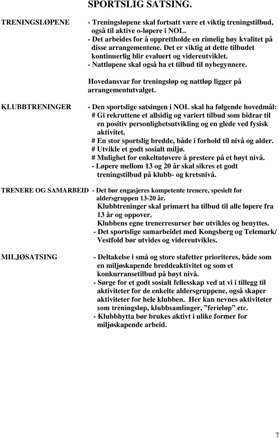 - Nattløpene skal også ha et tilbud til nybegynnere. Hovedansvar for treningsløp og nattløp ligger på arrangementutvalget.