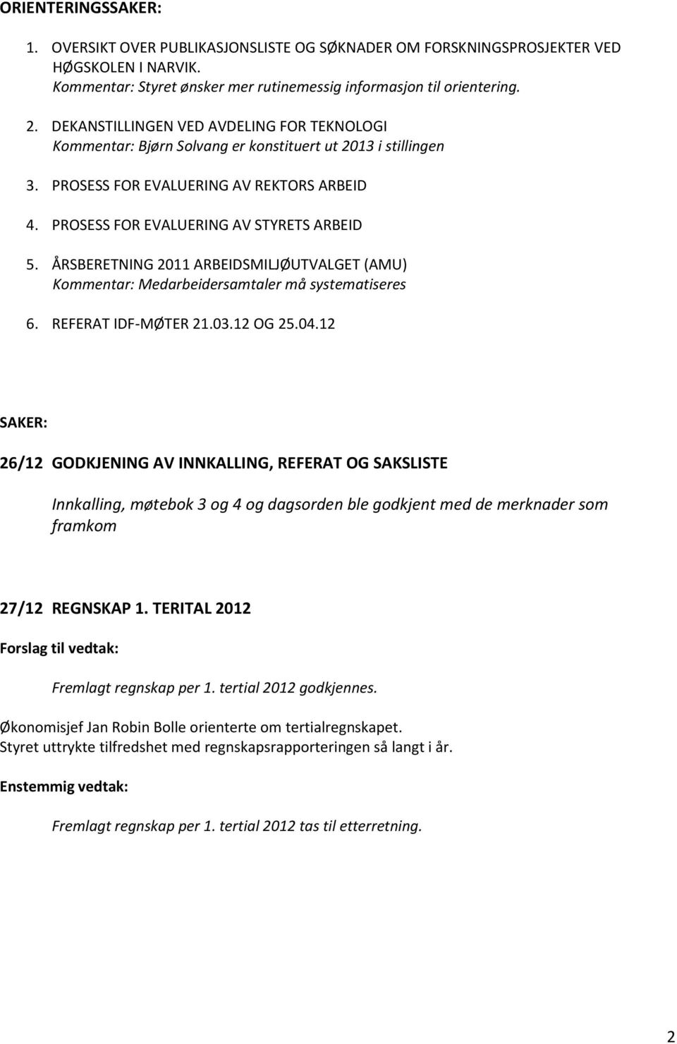 ÅRSBERETNING 2011 ARBEIDSMILJØUTVALGET (AMU) Kommentar: Medarbeidersamtaler må systematiseres 6. REFERAT IDF-MØTER 21.03.12 OG 25.04.