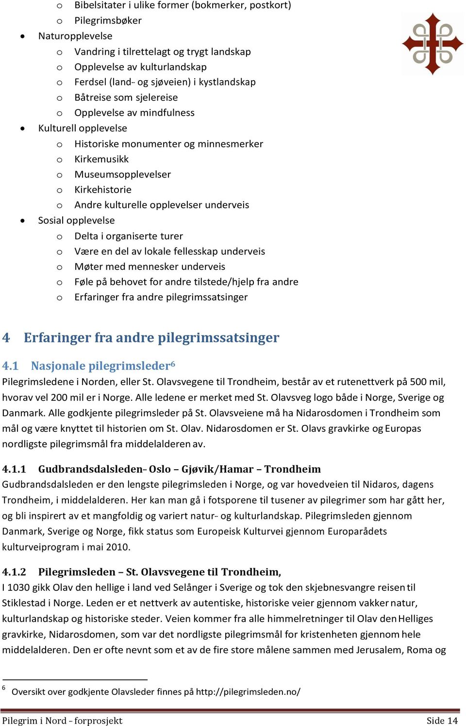 opplevelser underveis Sosial opplevelse o Delta i organiserte turer o Være en del av lokale fellesskap underveis o Møter med mennesker underveis o Føle på behovet for andre tilstede/hjelp fra andre o