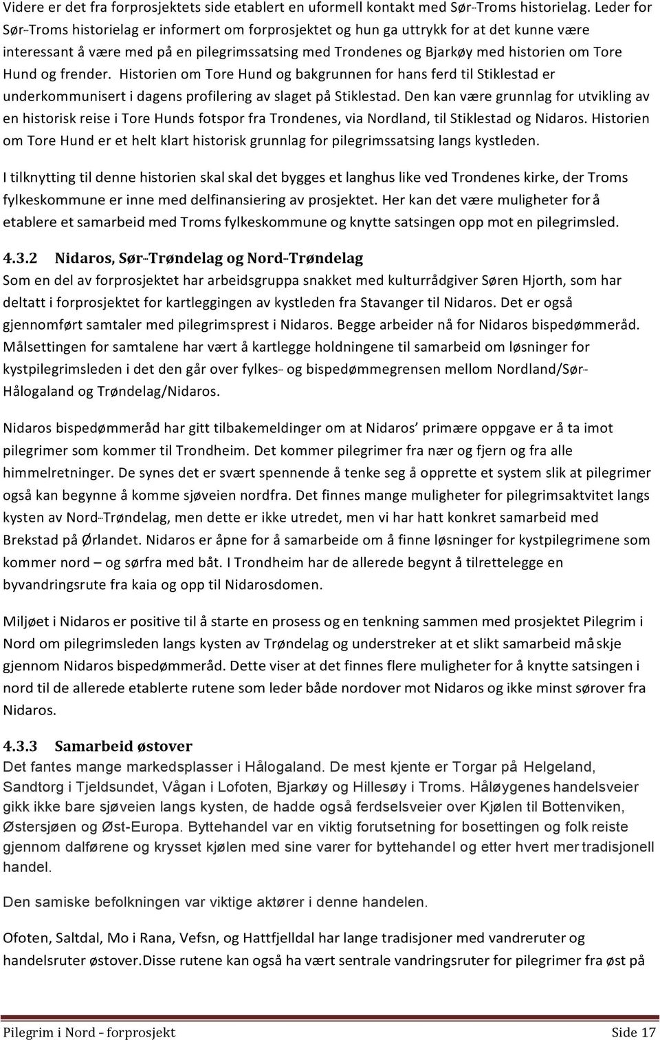 Hund og frender. Historien om Tore Hund og bakgrunnen for hans ferd til Stiklestad er underkommunisert i dagens profilering av slaget på Stiklestad.