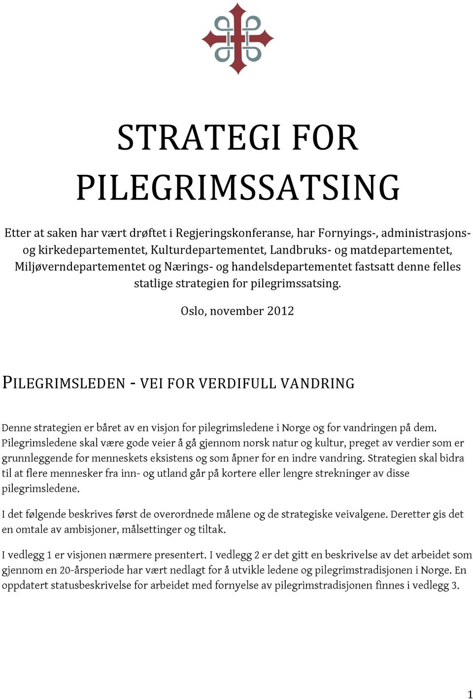Oslo, november 2012 PILEGRIMSLEDEN - VEI FOR VERDIFULL VANDRING Denne strategien er båret av en visjon for pilegrimsledene i Norge og for vandringen på dem.