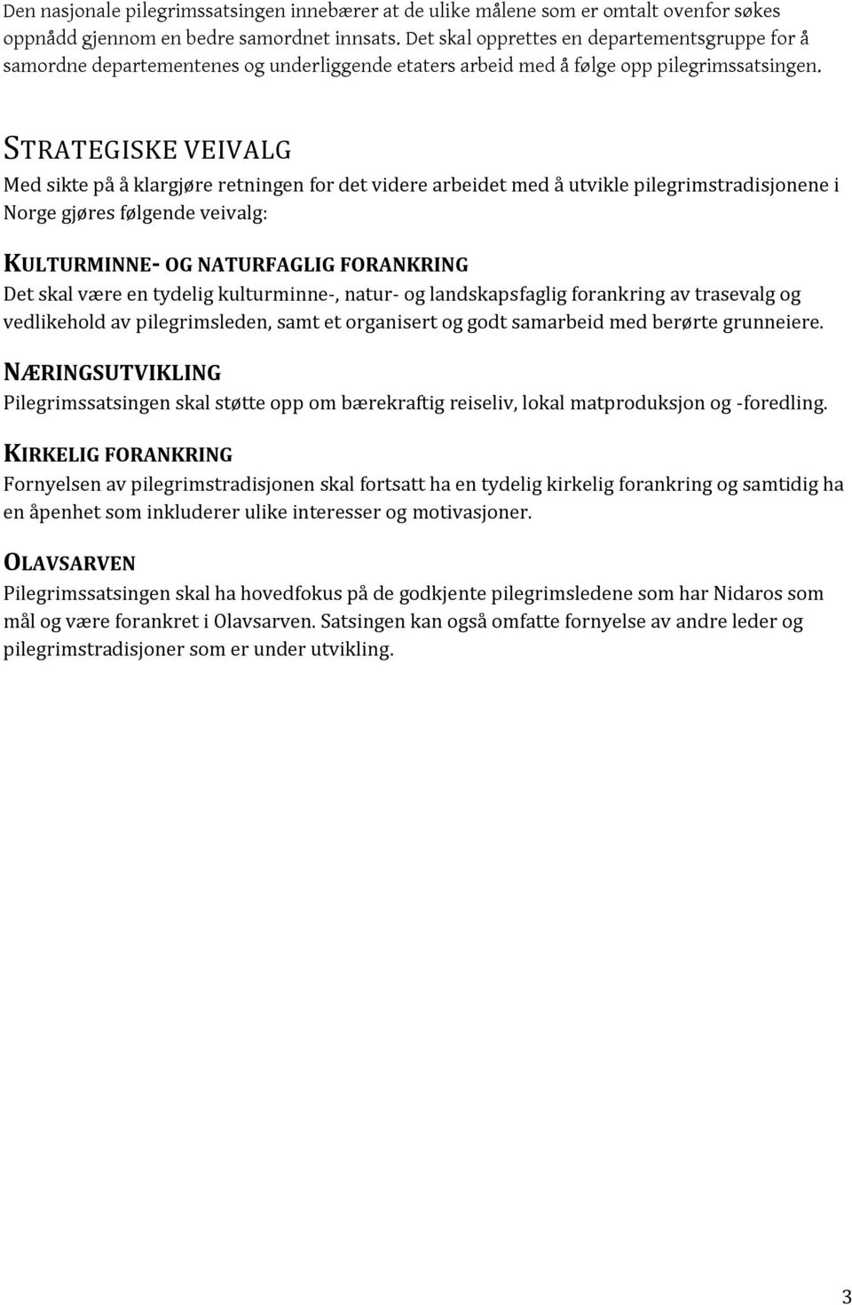 STRATEGISKE VEIVALG Med sikte på å klargjøre retningen for det videre arbeidet med å utvikle pilegrimstradisjonene i Norge gjøres følgende veivalg: KULTURMINNE- OG NATURFAGLIG FORANKRING Det skal