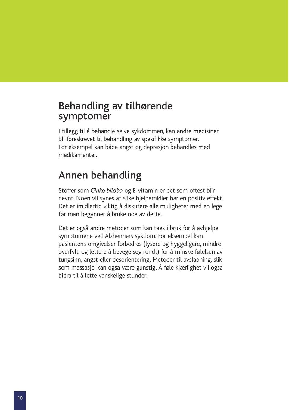 Noen vil synes at slike hjelpemidler har en positiv effekt. Det er imidlertid viktig å diskutere alle muligheter med en lege før man begynner å bruke noe av dette.