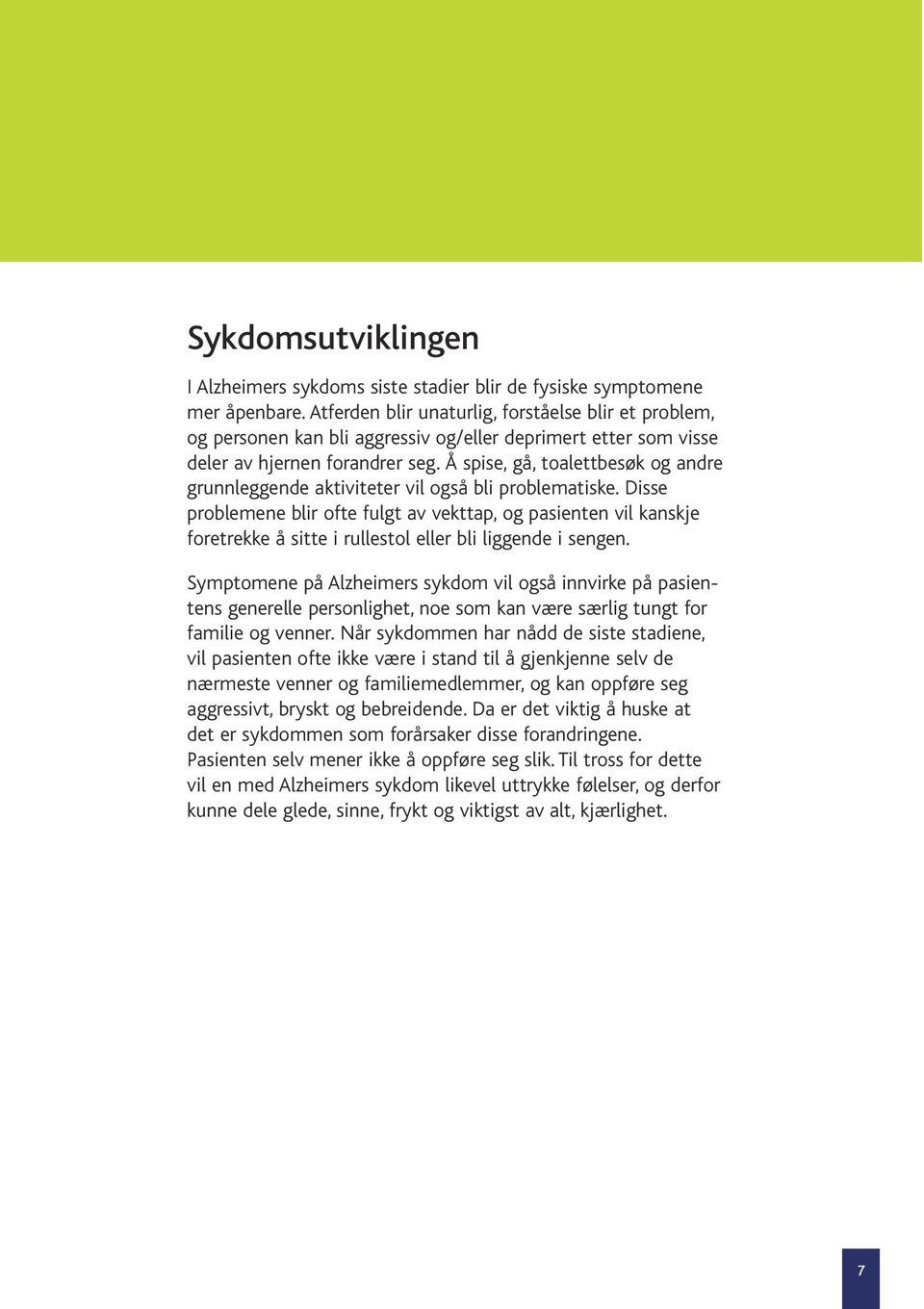 Å spise, gå, toalettbesøk og andre grunnleggende aktiviteter vil også bli problematiske.