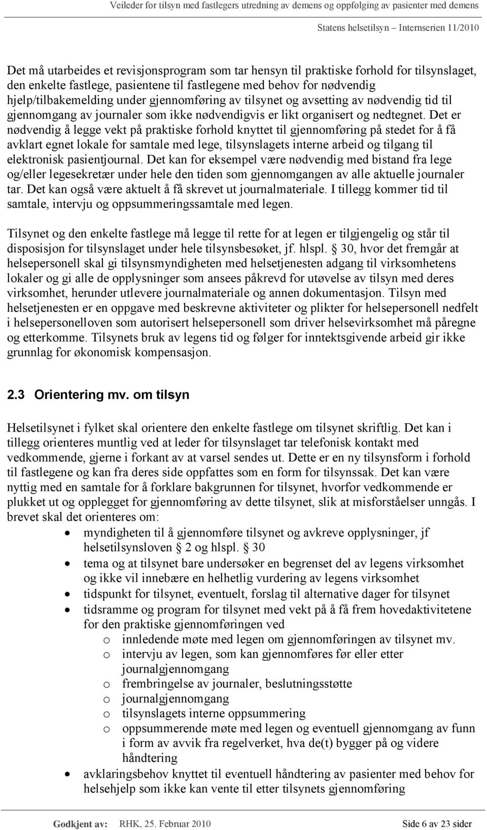 Det er nødvendig å legge vekt på praktiske forhold knyttet til gjennomføring på stedet for å få avklart egnet lokale for samtale med lege, tilsynslagets interne arbeid og tilgang til elektronisk