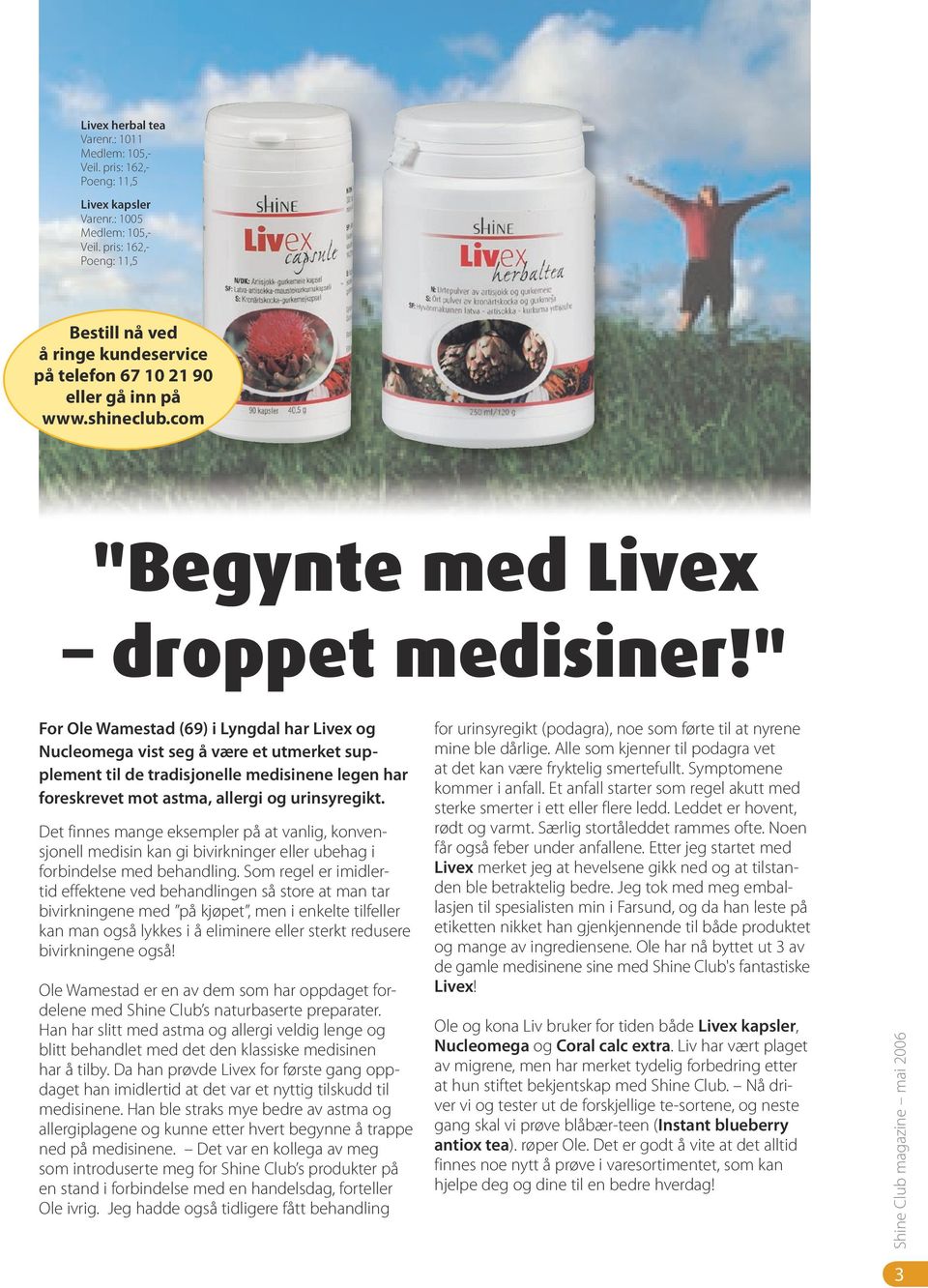 " For Ole Wamestad (69) i Lyngdal har Livex og Nucleomega vist seg å være et utmerket supplement til de tradisjonelle medisinene legen har foreskrevet mot astma, allergi og urinsyregikt.