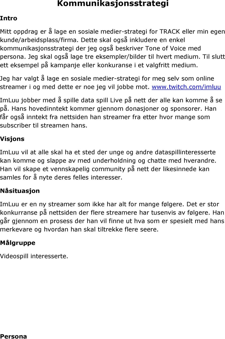 Til slutt ett eksempel på kampanje eller konkuranse i et valgfritt medium. Jeg har valgt å lage en sosiale medier-strategi for meg selv som online streamer i og med dette er noe jeg vil jobbe mot.