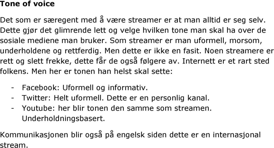 Men dette er ikke en fasit. Noen streamere er rett og slett frekke, dette får de også følgere av. Internett er et rart sted folkens.