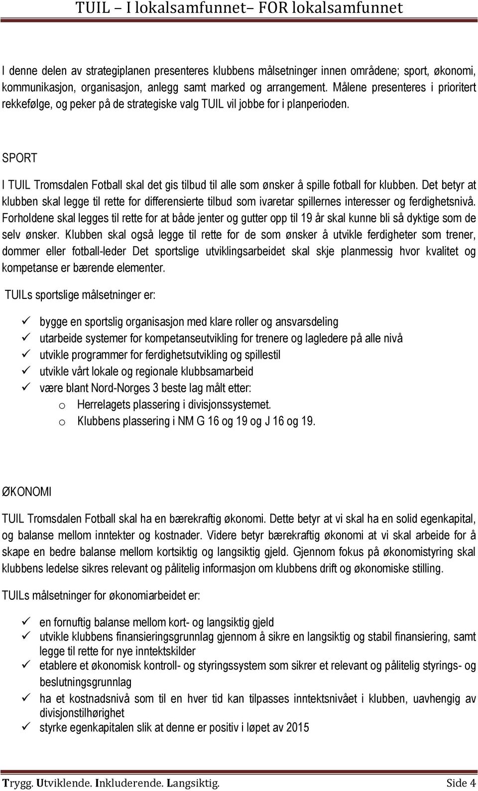 SPORT I TUIL Tromsdalen Fotball skal det gis tilbud til alle som ønsker å spille fotball for klubben.