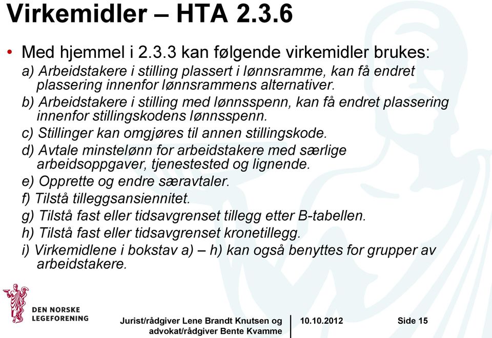 d) Avtale minstelønn for arbeidstakere med særlige arbeidsoppgaver, tjenestested og lignende. e) Opprette og endre særavtaler. f) Tilstå tilleggsansiennitet.