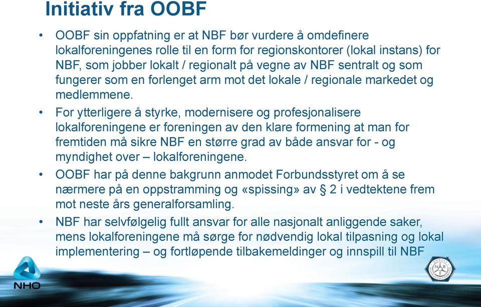 For ytterligere å styrke, modernisere og profesjonalisere lokalforeningene er foreningen av den klare formening at man for fremtiden må sikre NBF en større grad av både ansvar for - og myndighet over