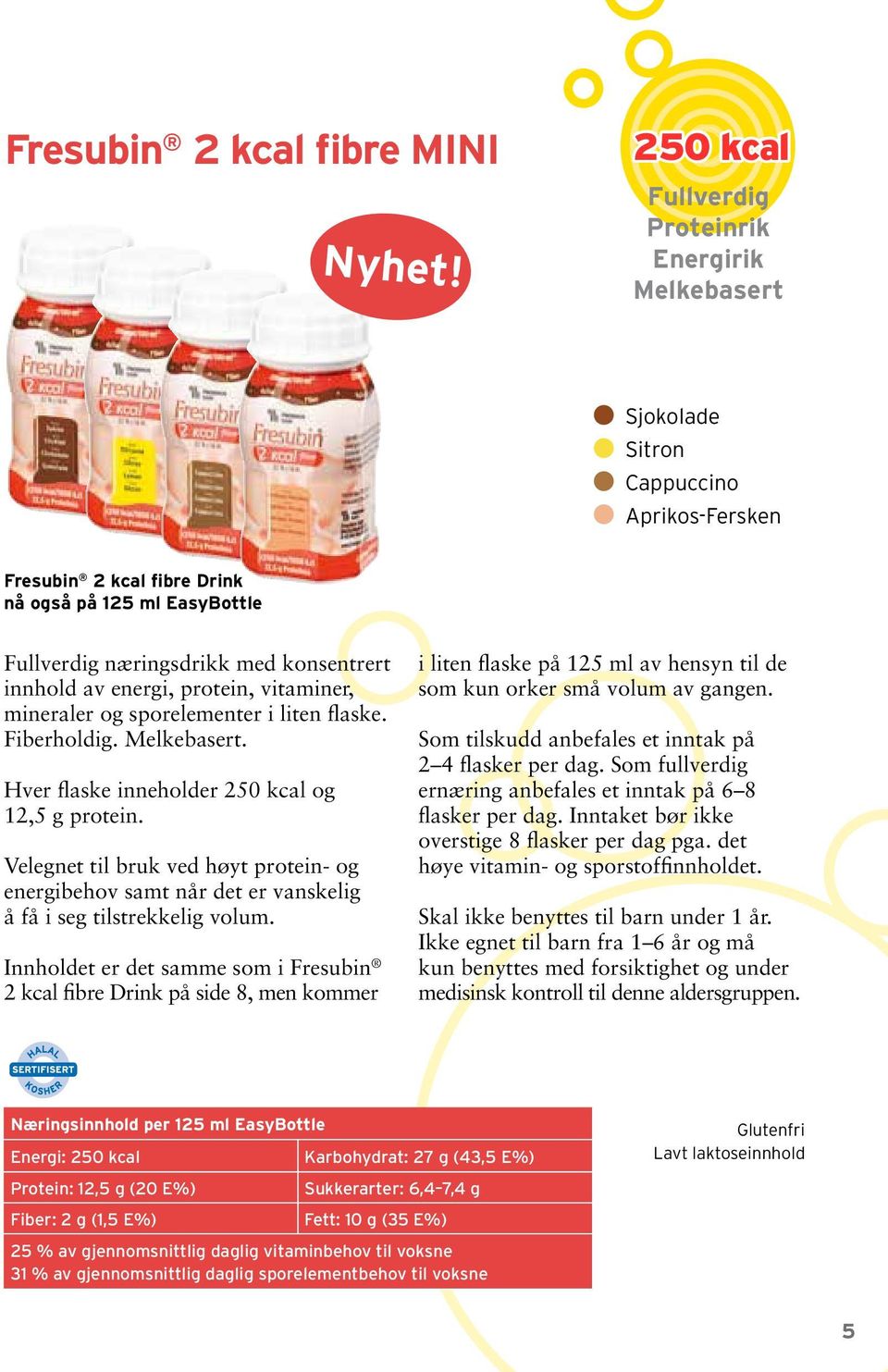 innhold av energi, protein, vitaminer, mineraler og spor elementer i liten flaske. Fiberholdig. Melkebasert. Hver flaske inneholder 250 kcal og 12,5 g protein.