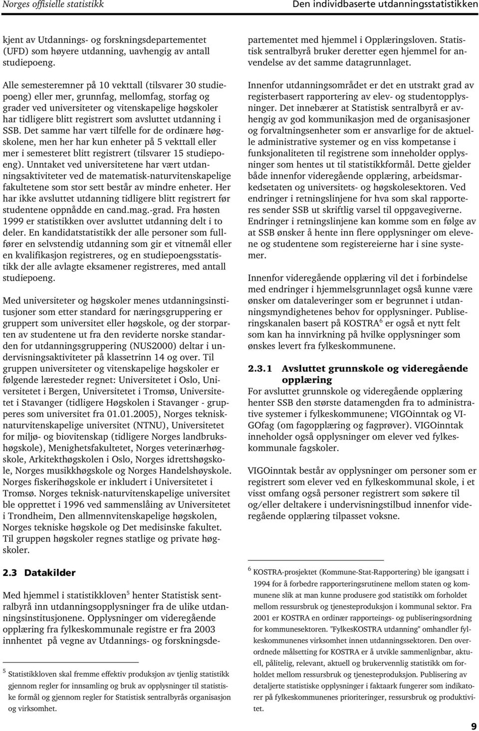 avsluttet utdanning i SSB. Det samme har vært tilfelle for de ordinære høgskolene, men her har kun enheter på 5 vekttall eller mer i semesteret blitt registrert (tilsvarer 15 studiepoeng).