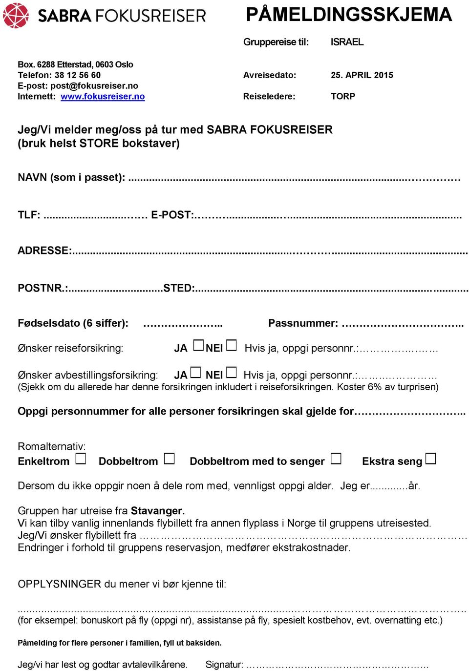 :...STED:... Fødselsdato (6 siffer):.. Passnummer:.. Ønsker reiseforsikring: JA NEI Hvis ja, oppgi personnr.:.. Ønsker avbestillingsforsikring: JA NEI Hvis ja, oppgi personnr.:.. (Sjekk om du allerede har denne forsikringen inkludert i reiseforsikringen.