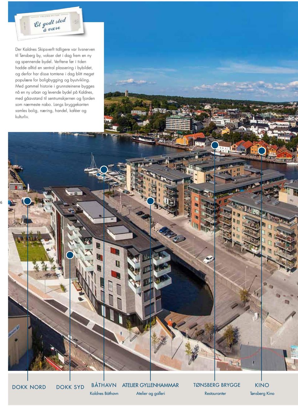 Med gammel historie i grunnsteinene bygges nå en ny urban og levende bydel på Kaldnes, med gåavstand til sentrumskjernen og fjorden som nærmeste nabo.