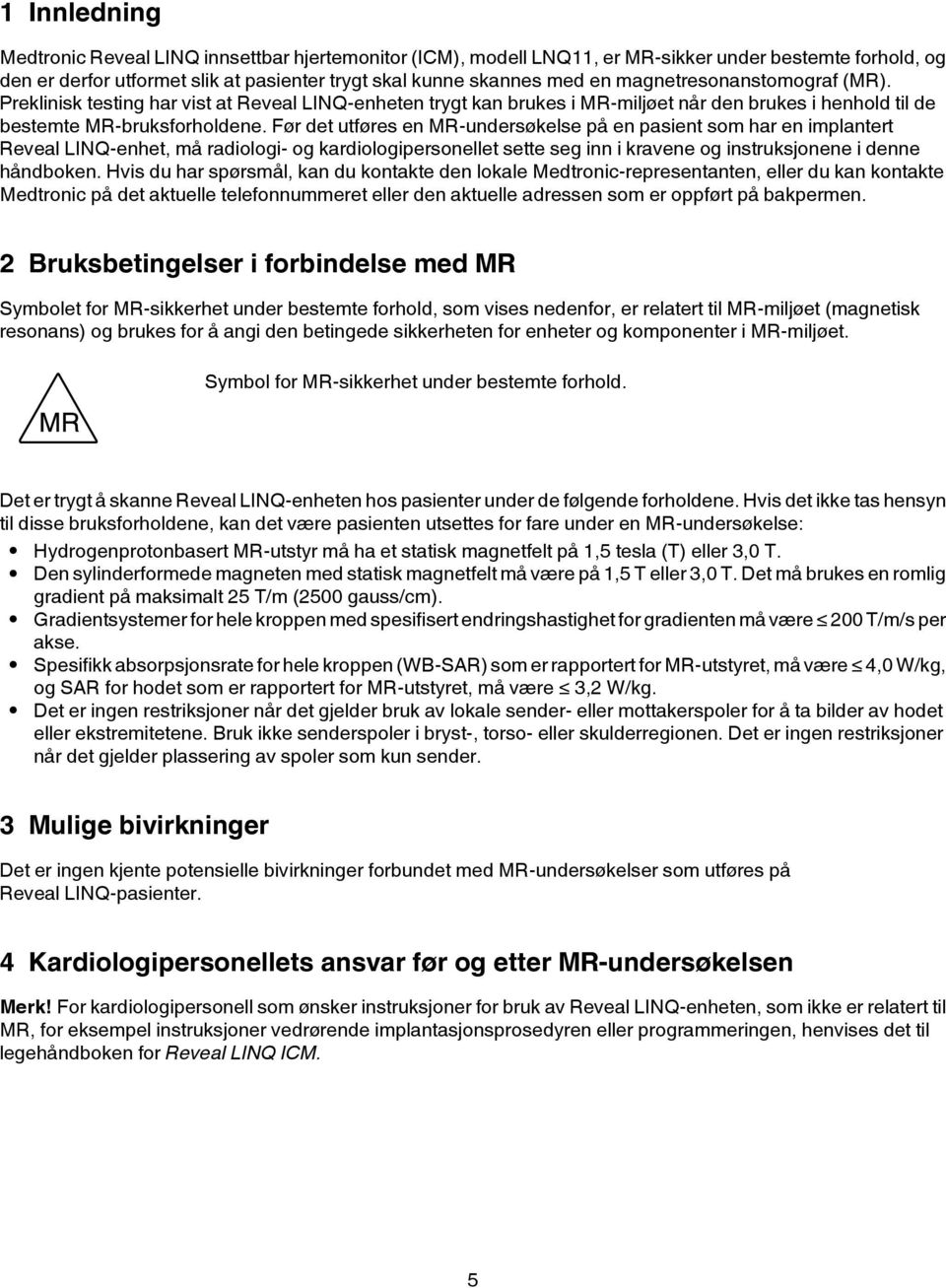 Før det utføres en MR-undersøkelse på en pasient som har en implantert Reveal LINQ-enhet, må radiologi- og kardiologipersonellet sette seg inn i kravene og instruksjonene i denne håndboken.