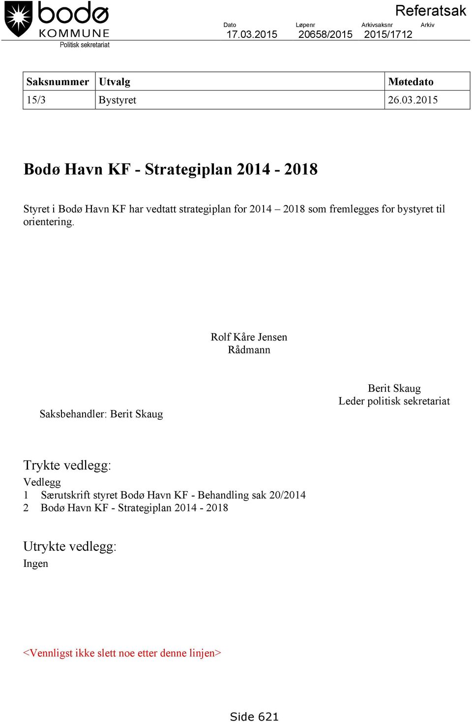 2015 Bodø Havn KF - Strategiplan 2014-2018 Styret i Bodø Havn KF har vedtatt strategiplan for 2014 2018 som fremlegges for bystyret til