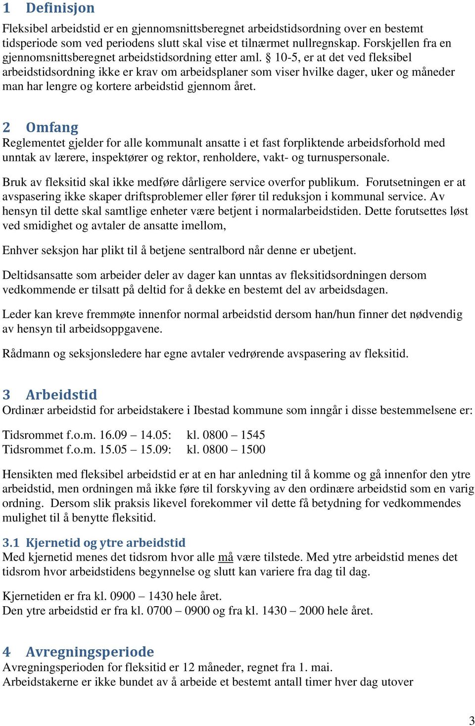 10-5, er at det ved fleksibel arbeidstidsordning ikke er krav om arbeidsplaner som viser hvilke dager, uker og måneder man har lengre og kortere arbeidstid gjennom året.