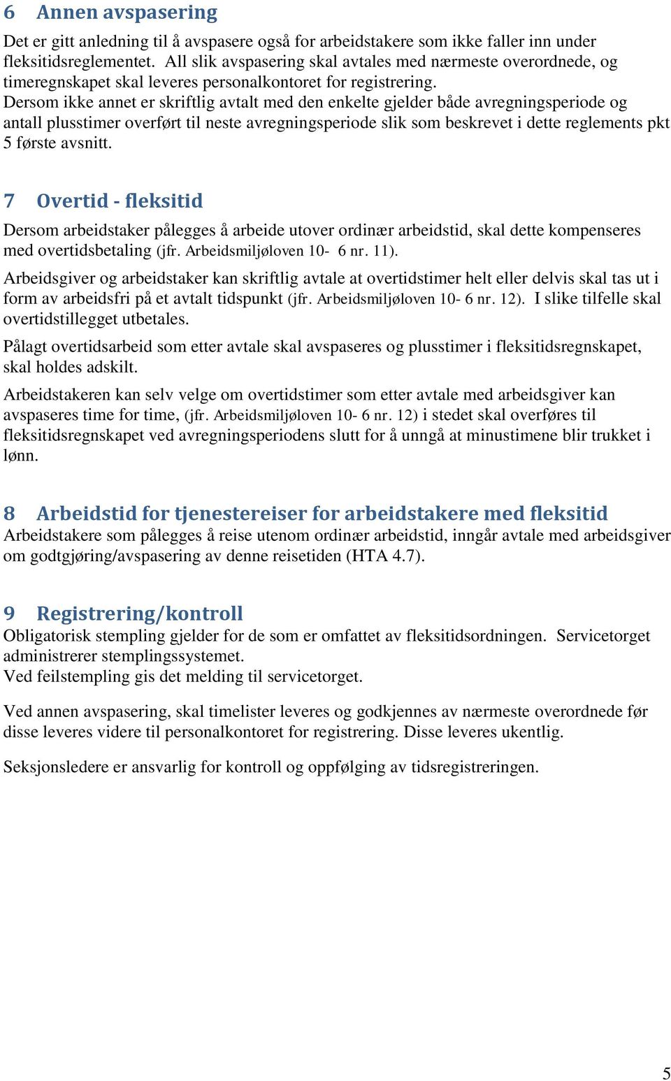 Dersom ikke annet er skriftlig avtalt med den enkelte gjelder både avregningsperiode og antall plusstimer overført til neste avregningsperiode slik som beskrevet i dette reglements pkt 5 første