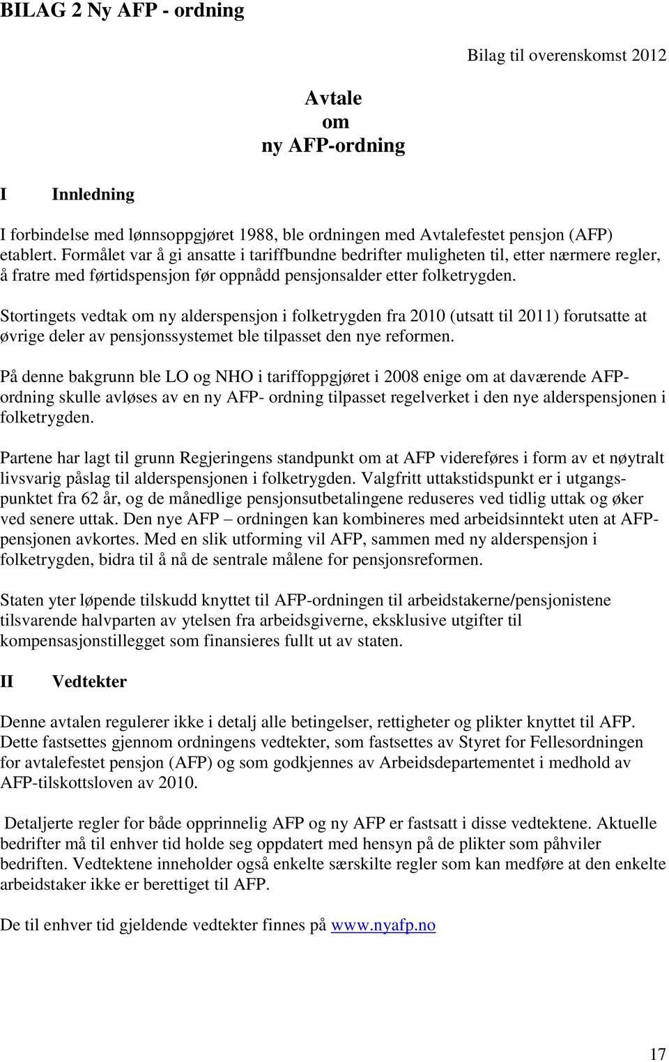 Stortingets vedtak om ny alderspensjon i folketrygden fra 2010 (utsatt til 2011) forutsatte at øvrige deler av pensjonssystemet ble tilpasset den nye reformen.