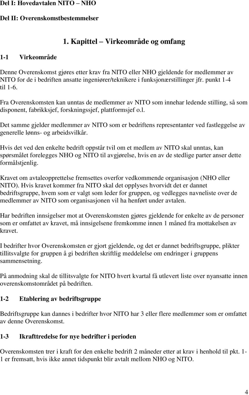 punkt 1-4 til 1-6. Fra Overenskomsten kan unntas de medlemmer av NITO som innehar ledende stilling, så som disponent, fabrikksjef, forskningssjef, plattformsjef o.l. Det samme gjelder medlemmer av NITO som er bedriftens representanter ved fastleggelse av generelle lønns- og arbeidsvilkår.