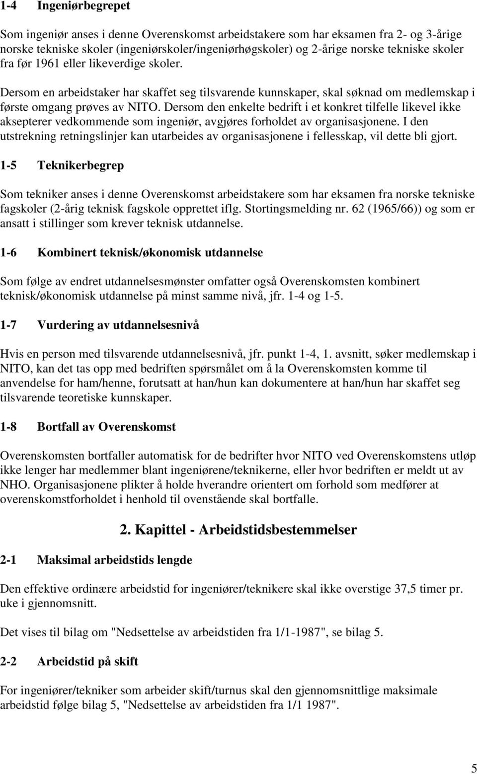 Dersom den enkelte bedrift i et konkret tilfelle likevel ikke aksepterer vedkommende som ingeniør, avgjøres forholdet av organisasjonene.