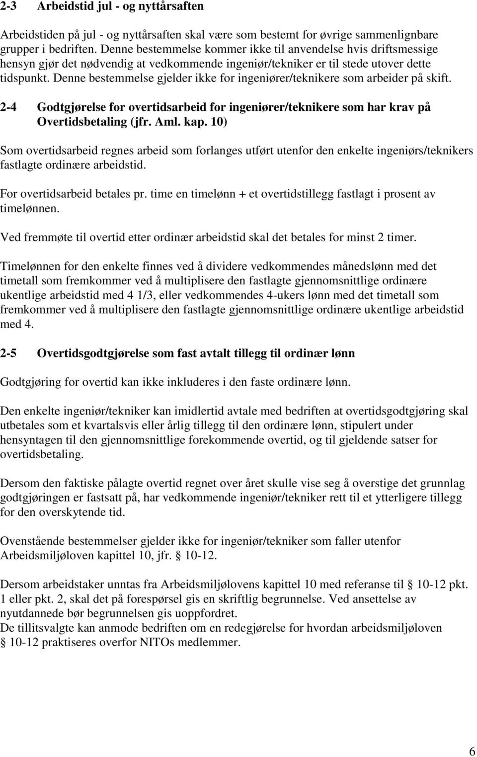 Denne bestemmelse gjelder ikke for ingeniører/teknikere som arbeider på skift. 2-4 Godtgjørelse for overtidsarbeid for ingeniører/teknikere som har krav på Overtidsbetaling (jfr. Aml. kap.