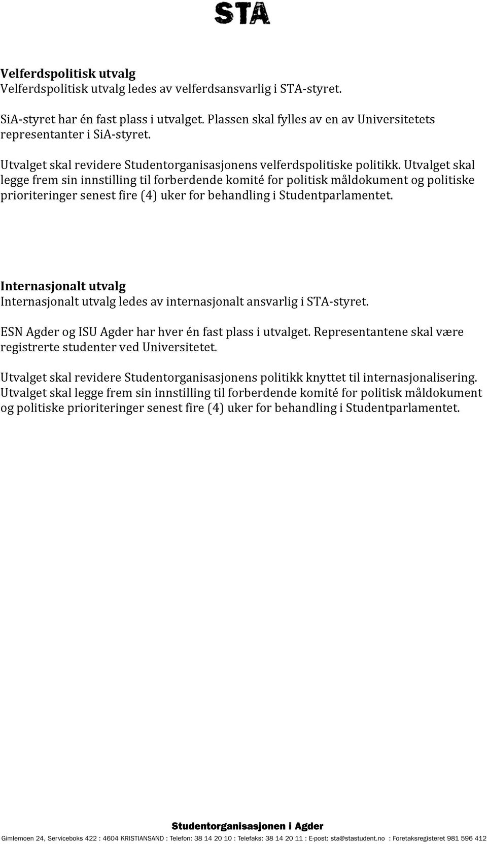 Utvalget skal legge frem sin innstilling til forberdende komité for politisk måldokument og politiske prioriteringer senest fire (4) uker for behandling i Studentparlamentet.