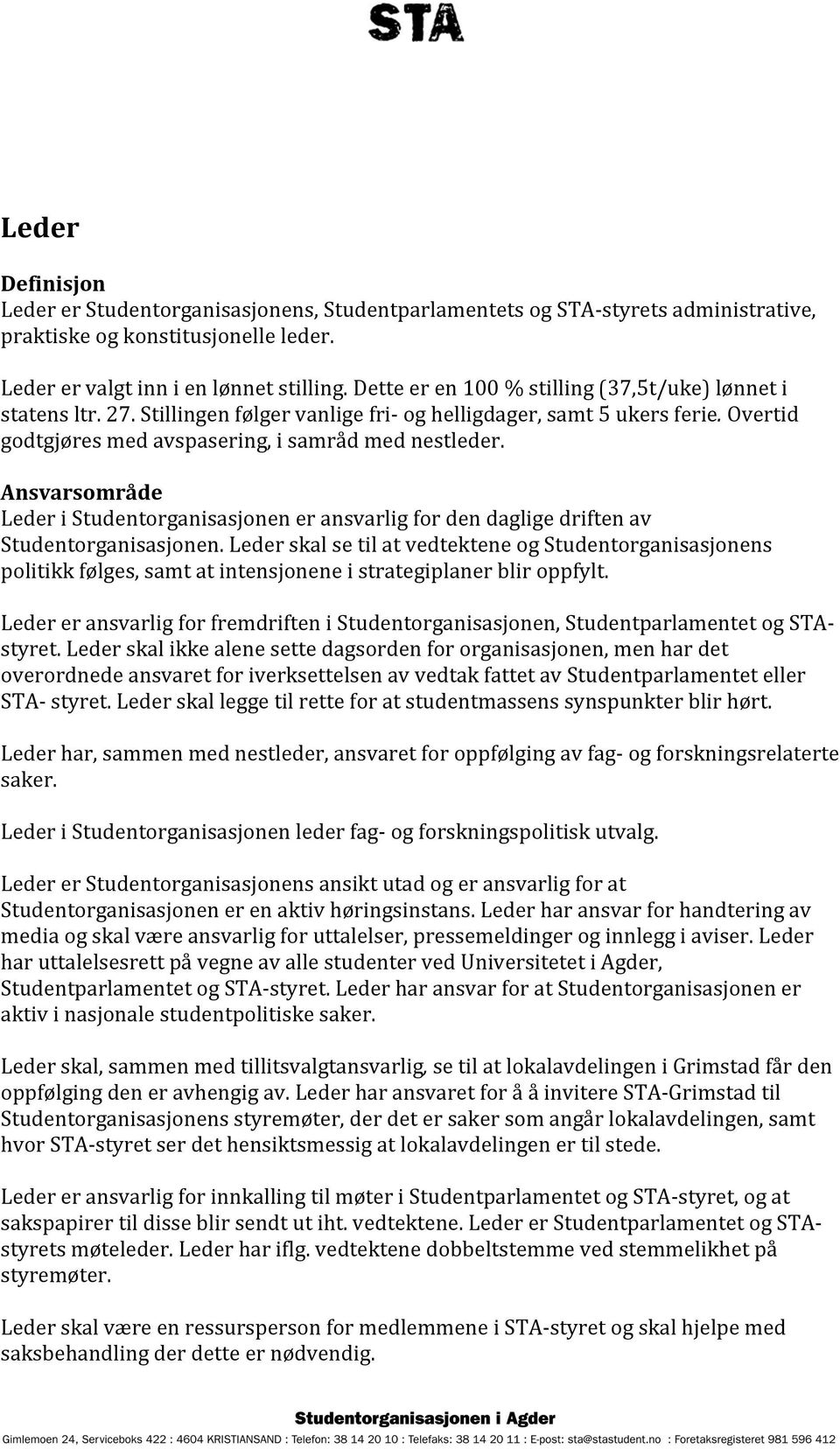 Leder i Studentorganisasjonen er ansvarlig for den daglige driften av Studentorganisasjonen.