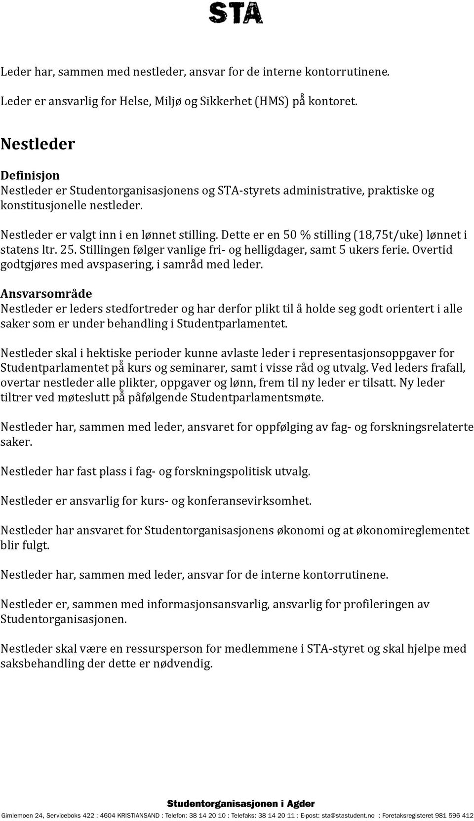 Dette er en 50 % stilling (18,75t/uke) lønnet i statens ltr. 25. Stillingen følger vanlige fri- og helligdager, samt 5 ukers ferie. Overtid godtgjøres med avspasering, i samråd med leder.