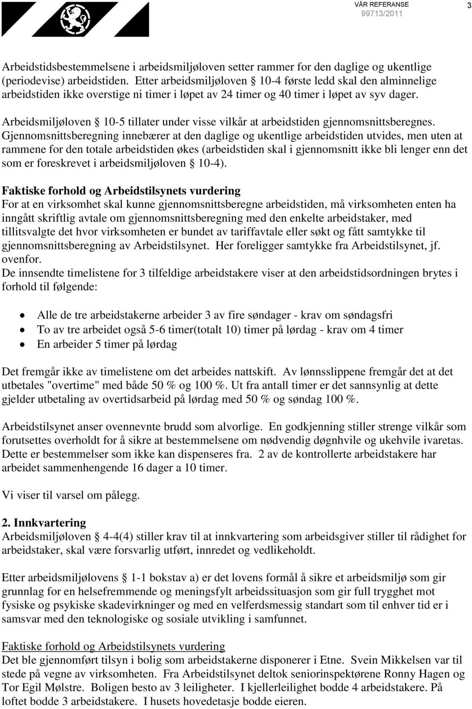 Arbeidsmiljøloven 10-5 tillater under visse vilkår at arbeidstiden gjennomsnittsberegnes.