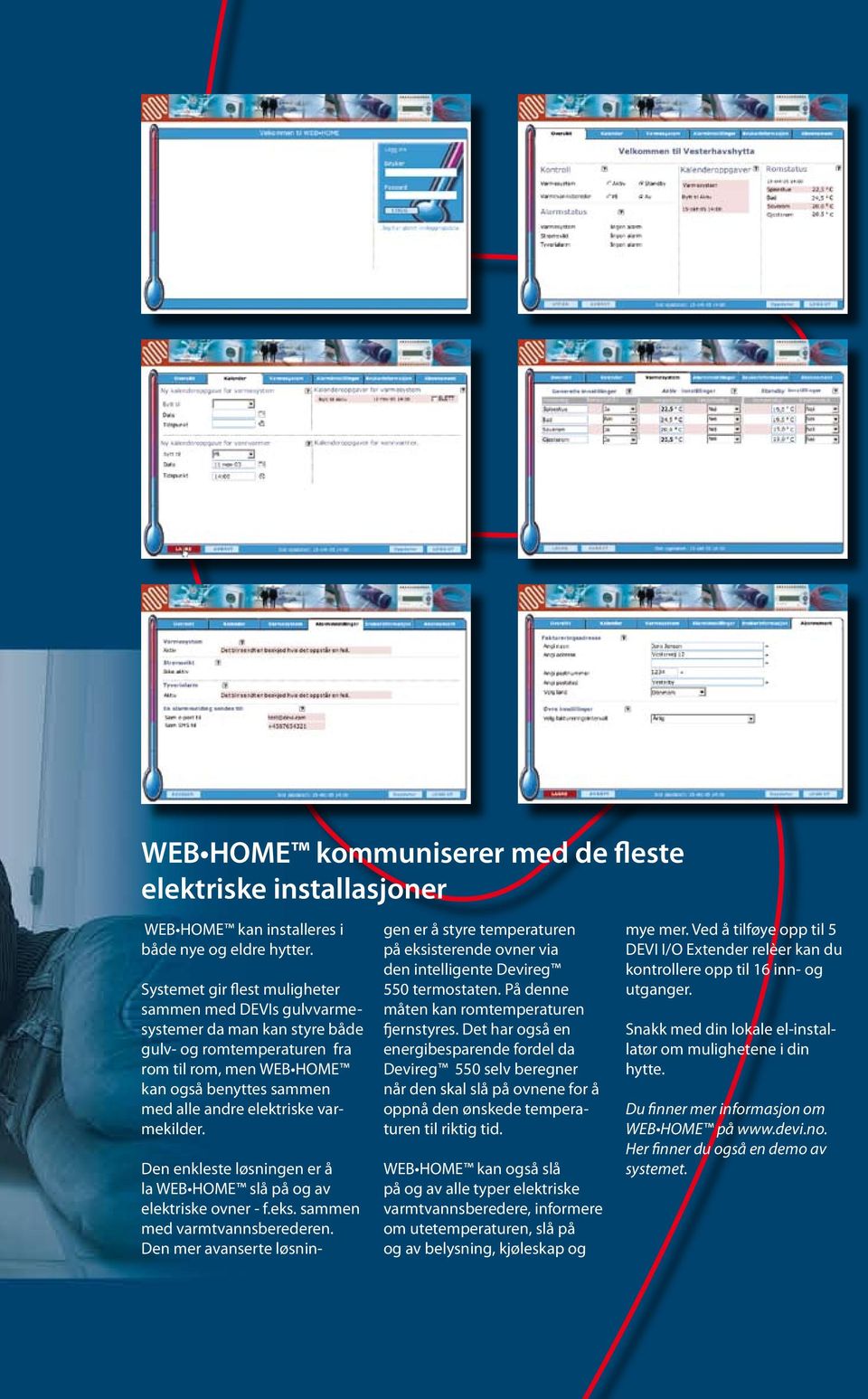 varmekilder. Den enkleste løsningen er å la WEB HOME slå på og av elektriske ovner - f.eks. sammen med varmtvannsberederen.